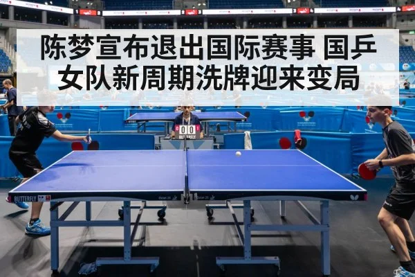 陈梦宣布退出国际赛事 国乒女队新周期洗牌迎来变局